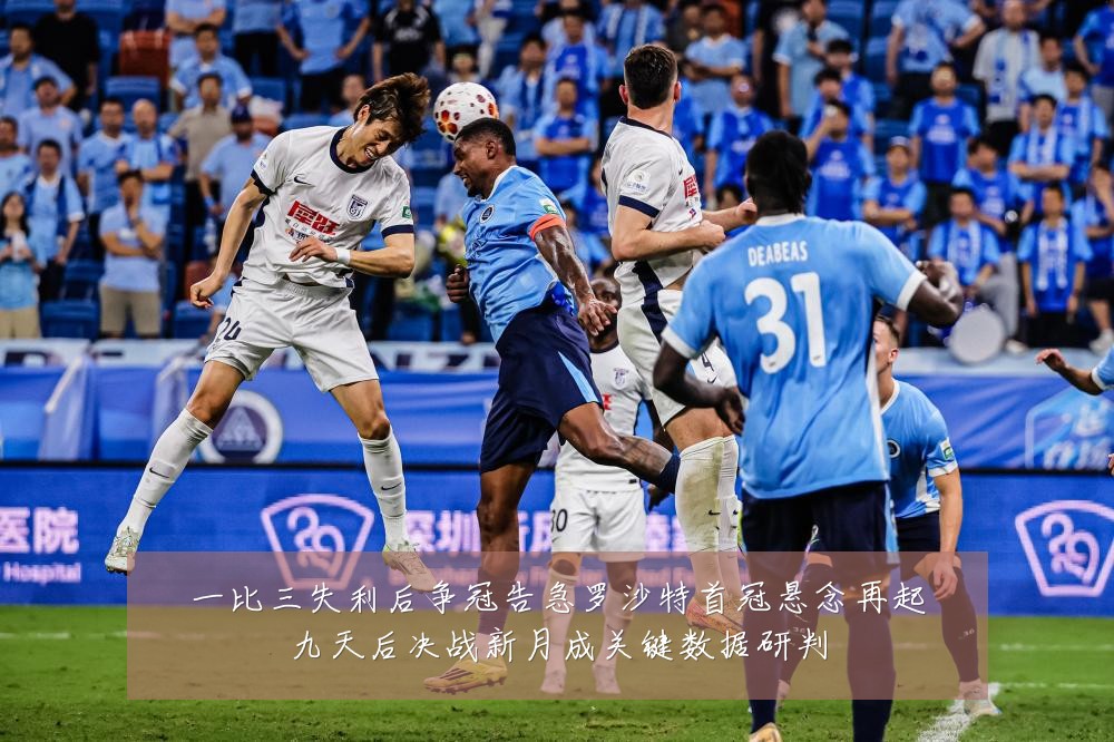 一比三失利后争冠告急罗沙特首冠悬念再起九天后决战新月成关键数据研判